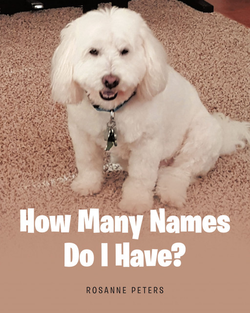 Rosanne Peter's New Book, 'How Many Names Do I Have?' is a Captivating Story of a Cute Little Dog Whose Nicknames Are Inspired by His Love, Obedience, and Cheerfulness