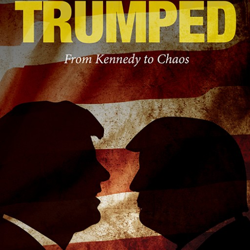 'How We Got Trumped: From Kennedy to Chaos' - the First Book on President Trump's First Year in Office Released