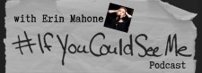 #IfYouCouldSeeMe, hosted by Erin Mahone
