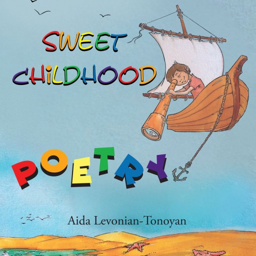 Aida Levonian-Tonoyan's New Book "Sweet Childhood" is a Touching and Entertaining Selection of Children's Poetry Sure to Delight and Entertain.