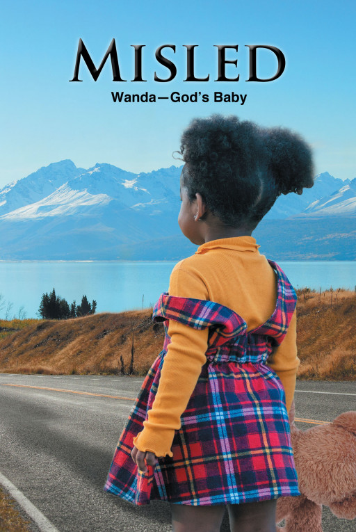 Wanda-God's Baby's New Book 'Misled' is a Stirring Novel That Will Help Readers Find Themselves and Know How to Value the People They Love and Who Love Them