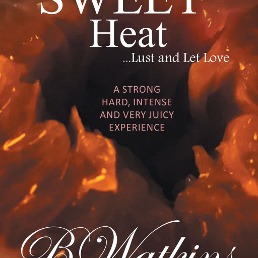 Author B. Watkins's New Book 'Sweet Heat' is a Sensual Tale of a Chance Encounter That Erupts Into Unforgettable