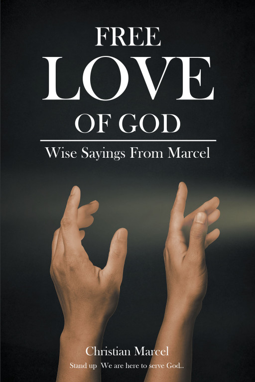 Christian Marcel's New Book, 'Free Love of God: Wise Sayings From Marcel' is an Enriching Exposition Meant to Dig Deeper Into God's Everlasting Love