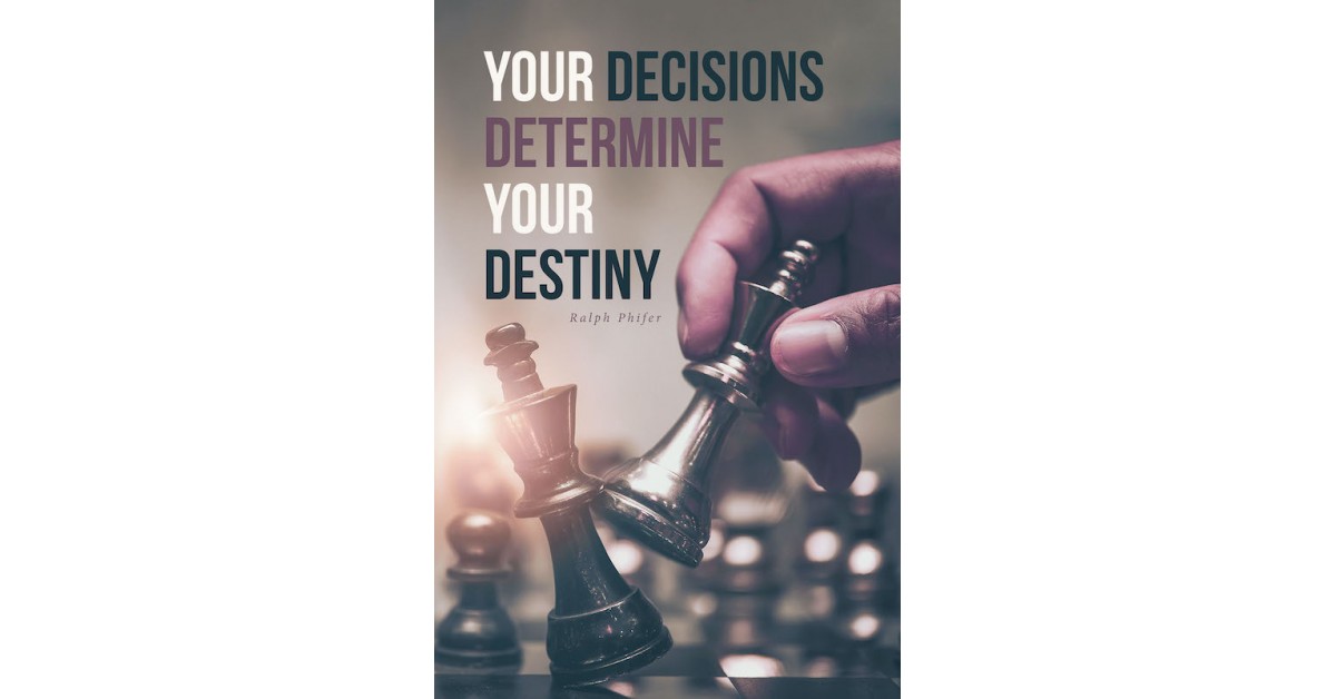 Ralph Phifer's New Book 'Your Decisions Determine Your Destiny' is a ...
