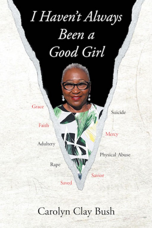 Carolyn Clay Bush, 'I Haven't Always Been a Good Girl' is an Inspiring Memoir of a Girl Who Grew Up in a Socially and Economically Deprived Community