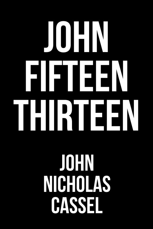 John Nicholas Cassel's Newly Released 'John Fifteen Thirteen' is a Captivating Pool of Stories That Share About Overcoming Life's Challenges With Faith
