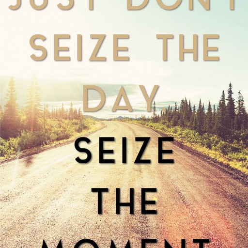 Michael J. Onoroto's New Book "Just Don't Seize the Day, Seize the Moment" is a Brilliant Work Created to Help Change the World, and Motivate Others to Do the Same.