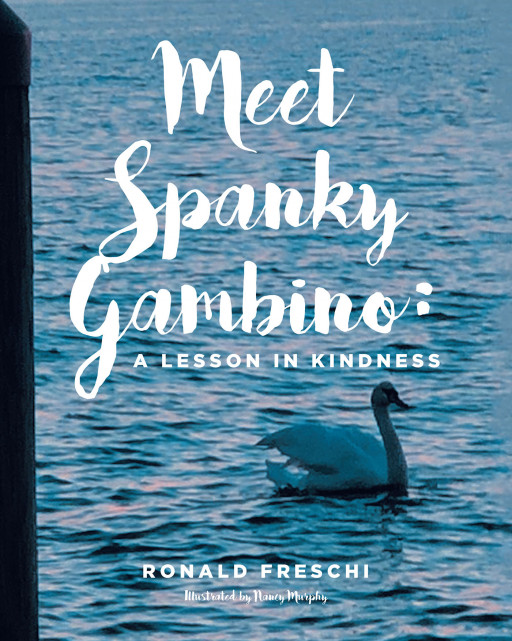 Ronald Freschi's New Book 'Meet Spanky Gambino: A Lesson in Kindness' is the Story of a Swan on a Quest to Stop Meanness Amongst His Groups of Friends
