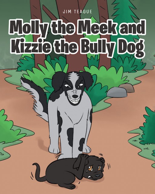 Jim Teague's New Book 'Molly the Meek and Kizzie the Bully Dog' is a Fascinating Read of Courage as a Pup Finally Chooses to Face Her Fear
