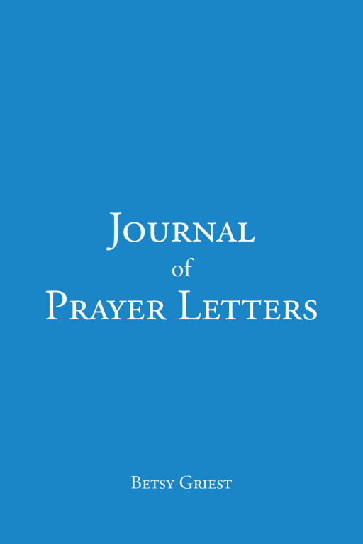 Author Betsy Griest's new book, 'Journal of Prayer Letters', is an inspiring collection of letters aimed to provide comfort and enthusiasm through the strength of God