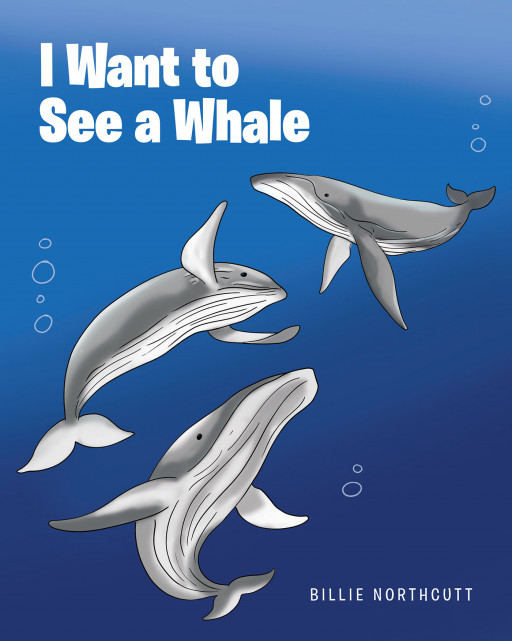 Author Billie Northcutt's New Book 'I Want to See a Whale' is an Engaging Children's Story About a Boy Named Zack, Who Explores and Learns About Sea Life With His Dad