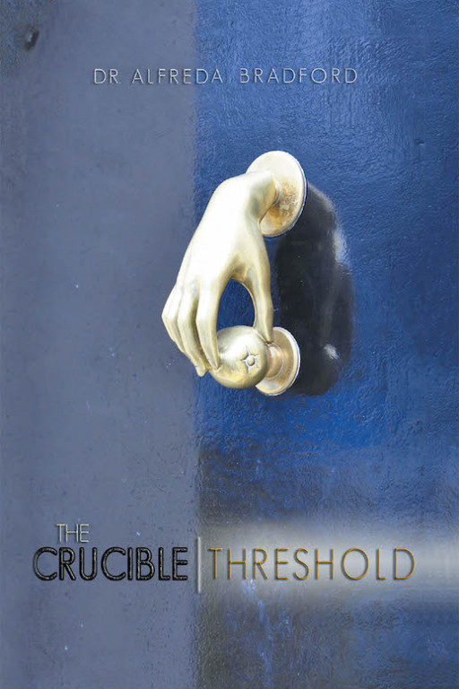 Dr. Alfreda Bradford's New Book 'The Crucible Threshold' Unravels the True Inner Self as One Learns to Discover Their Potential and Capabilities