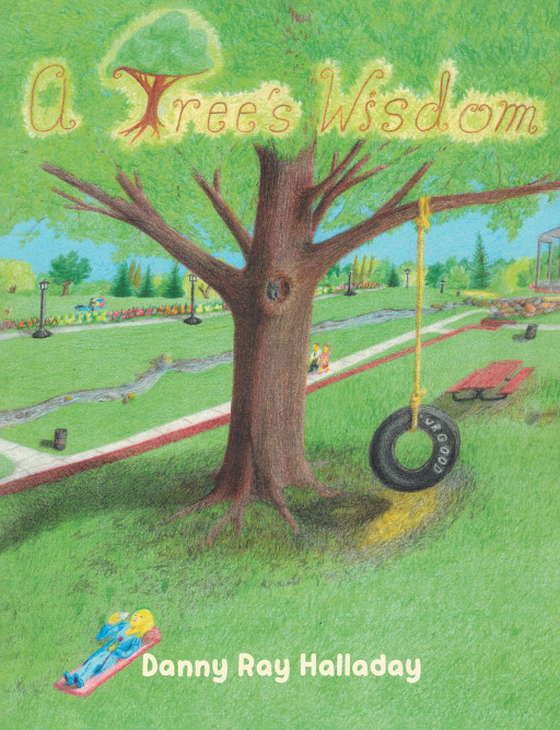 Danny Ray Halladay's New Book 'A Tree's Wisdom' Shares a Valuable Lesson About Heeding the Wisdom of Those Who Have Seen Through Life