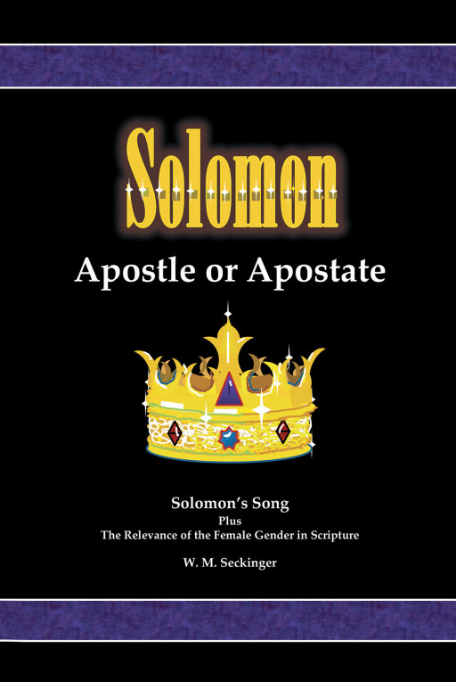 W.M. Seckinger's New Book 'Solomon, Apostle or Apostate' Presents a Compelling Read on Solomon's Song, Its Message, and the Role of Female in the Scripture