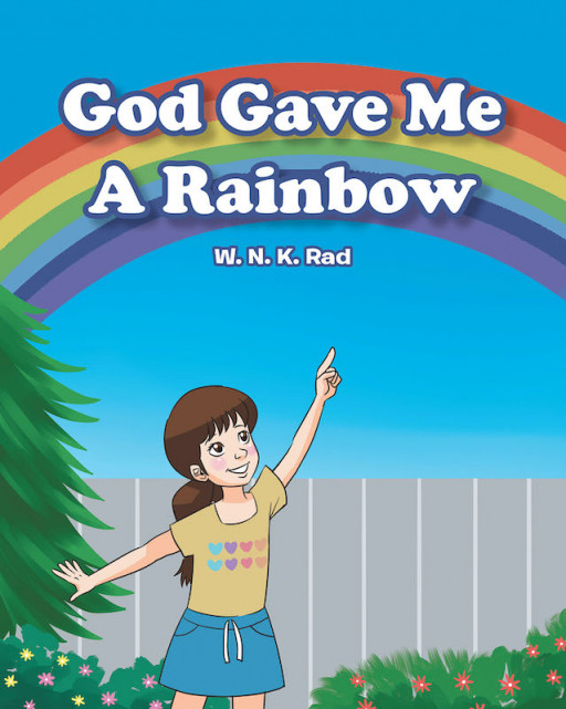 W. N. K. Rad's New Book 'God Gave Me a Rainbow' Follows the Joyous Birthday of a Young Child Who Wishes for a Beautiful Rainbow on Her Special Day