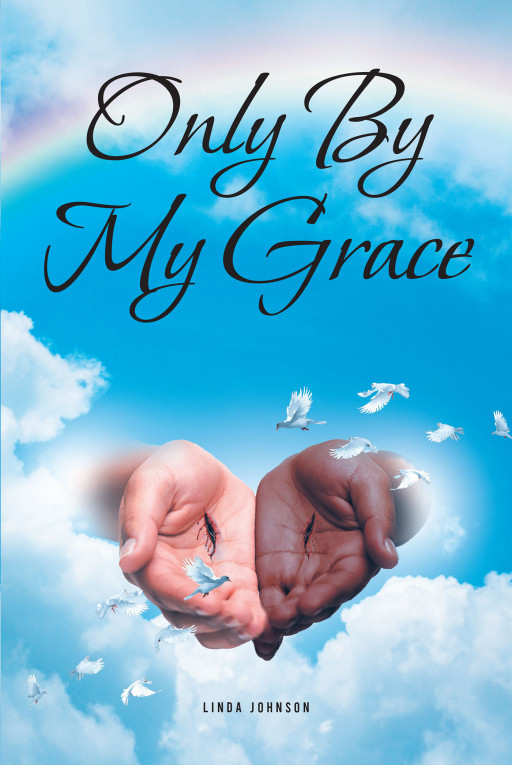 Linda Johnson's new book, 'Only By My Grace' is an inspirational journey of finding and accepting God's plan and purpose for one's life to receive God's amazing grace