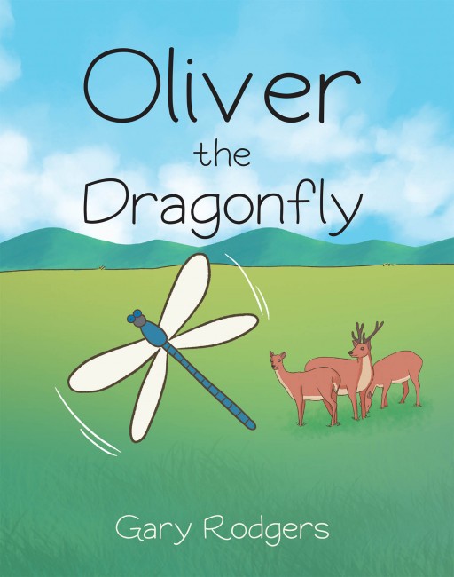 Gary Rodgers's New Book 'Oliver the Dragonfly' is a Heartwarming Tale About a Lovely Dragonfly With a Positive Attitude and Openness for Learning and Fun