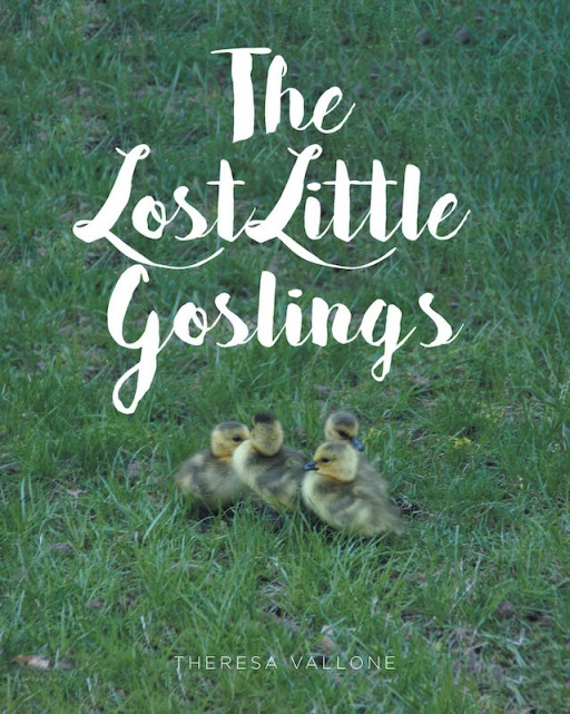 Theresa Vallone's New Book 'The Lost Little Goslings' is an Amusing Picture Tale About Four Lost and Found Goslings