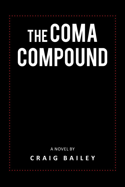 Author Craig Bailey's New Book 'The Coma Compound' is an Apocalyptic, Suspenseful, and Futuristic Tale About 13 Million Prisoners Escaping Prison and Wreaking Havoc