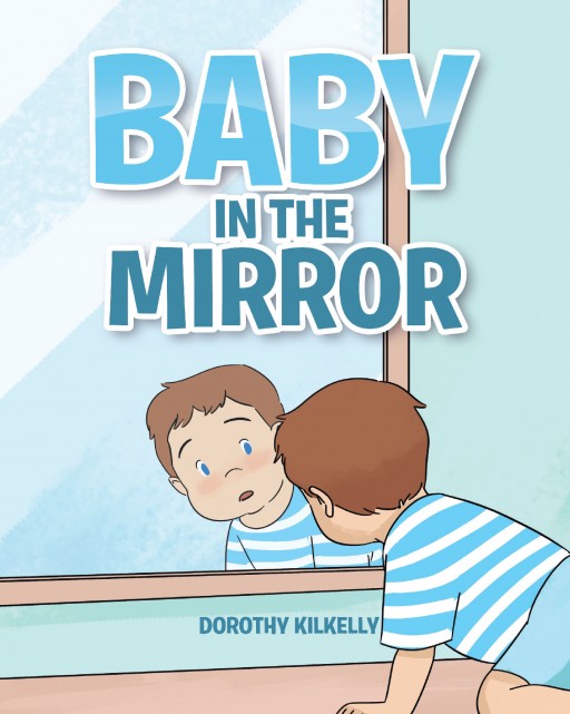 Author Dorothy Kilkelly's New Book 'Baby in the Mirror' is a Gentle Tale Sure to Delight Young Children With Its Lilting Rhymes and Charming Illustrations