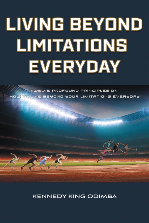 Kennedy King Odimba's New Book 'Living Beyond Limitations Every Day' Guides Individuals With the Knowledge on How to Improve Life Beyond Its Limits and Attain Purpose