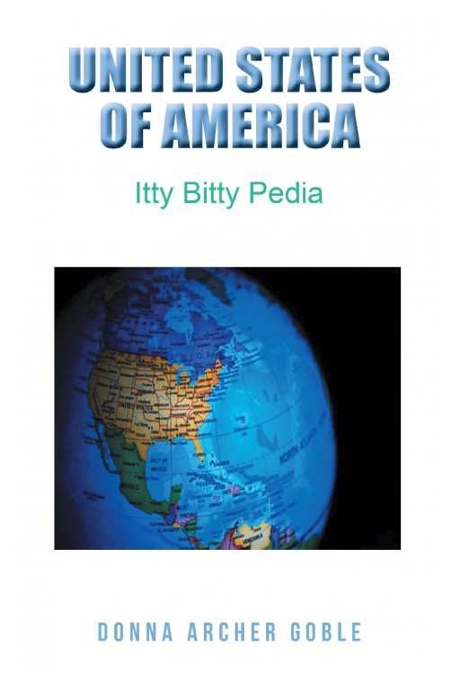 Donna Goble's Newly Released 'United States of America: Itty-Bitty Pedia' is a Brimful Book for Children That Allows Them to Know and Understand the Country's Perspective