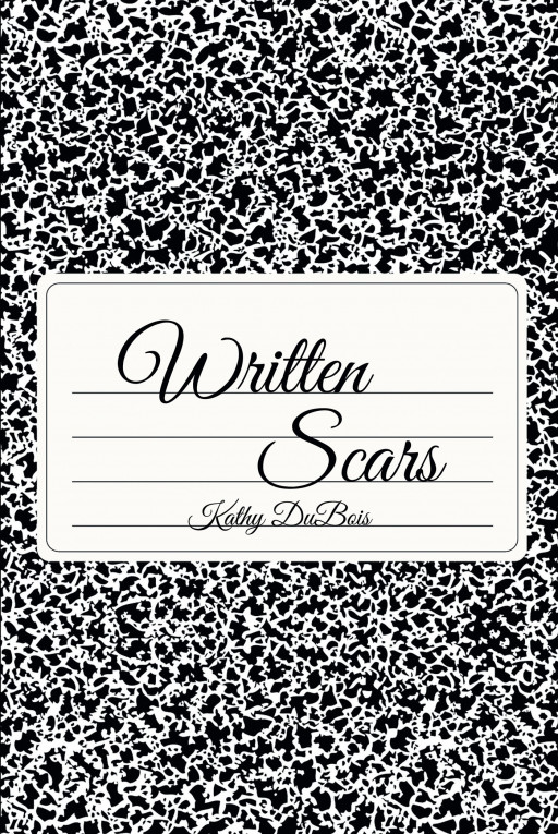 Author Kathy DuBois's New Book 'Written Scars' is a Collection of Significant Poems That Together Tell the Story of How the Author Became the Person She is Today