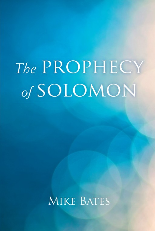 Mike Bates's Newly Released 'The Prophecy of Solomon' is a Thorough Examination of the Symbolic Language in the Song of Solomon