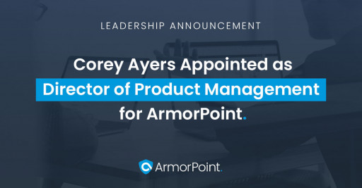 Corey Ayers Appointed as Director of Product Management for ArmorPoint