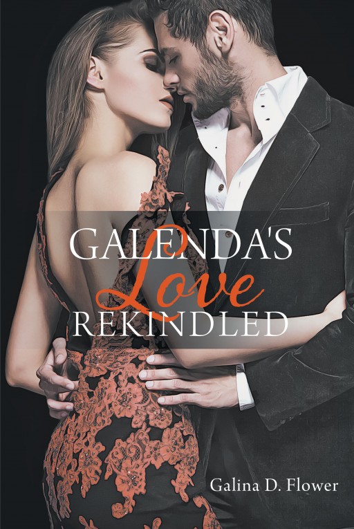 Author Galina D. Flower's New Book 'Galenda's Love Rekindled' is the Steamy Tale of a Rediscovered Teenage Love Navigating the Issues and Expectations of Adulthood