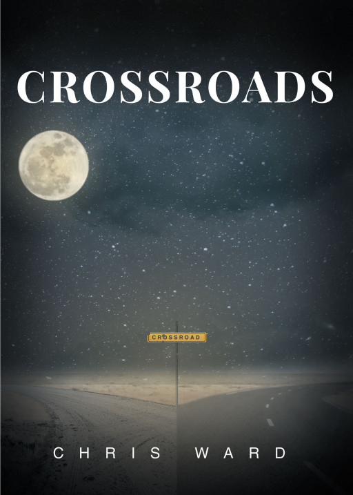 Chris Ward's New Book 'Crossroads' is an Enthralling Novel of Intriguing, Surprising Circumstances in Life That Determine Destiny and Purpose