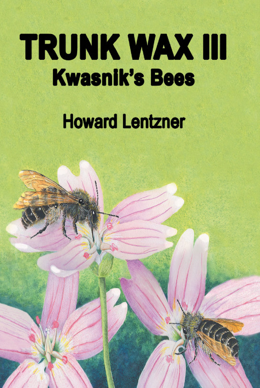 Howard Lentzner's New Book 'Trunk Wax III: Kwasnik's Bees' is a World-Traversing Adventure Exploring the Interesting World of Bees