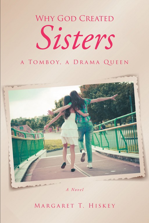Margaret T. Hiskey's New Book 'Why God Created Sisters, a Tomboy, a Drama Queen' is a Poignant Story of Two Distinct Sisters Who Uncovers Past Mysteries After Their Mother's Passing