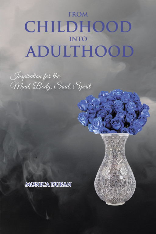 Author Monica Duran's New Book, 'From Childhood Into Adulthood' is a Personal Account That Will Inspire Readers to Go Forth and Achieve Personal Growth