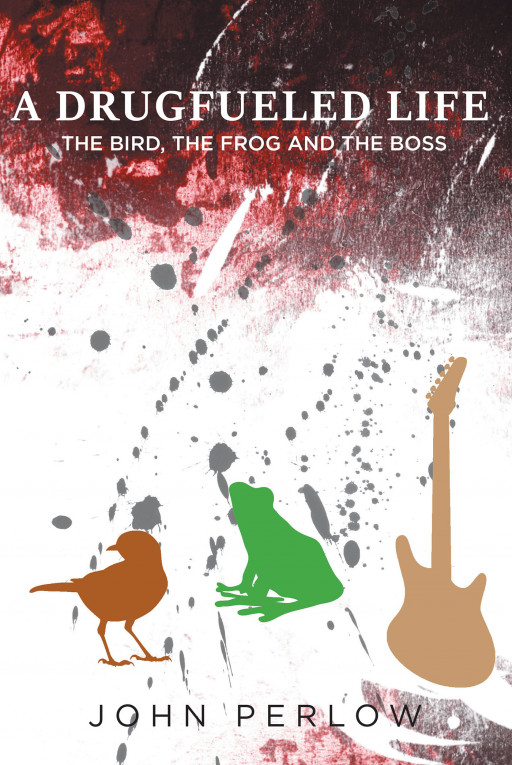 John Perlow's New Book, 'A Drug Fueled Life: The Bird, the Frog and the Boss', Follows a Life Submerged in Addiction and a Man's Attempts of Fleeing From It