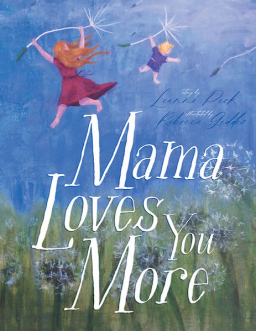 Leanne Peck's New Book, 'Mama Loves You More', is a Heartfelt Story That Clearly Illustrates the Selfless Love a Mother Has for Her Children