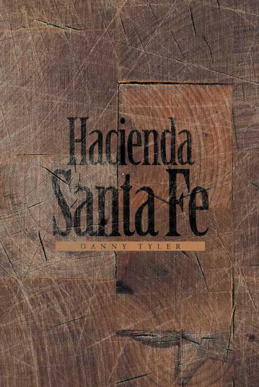Danny Tyler's New Book 'Hacienda Santa Fe' is a Profound Novel That Revolves Around Humanity, Victory, and Honor