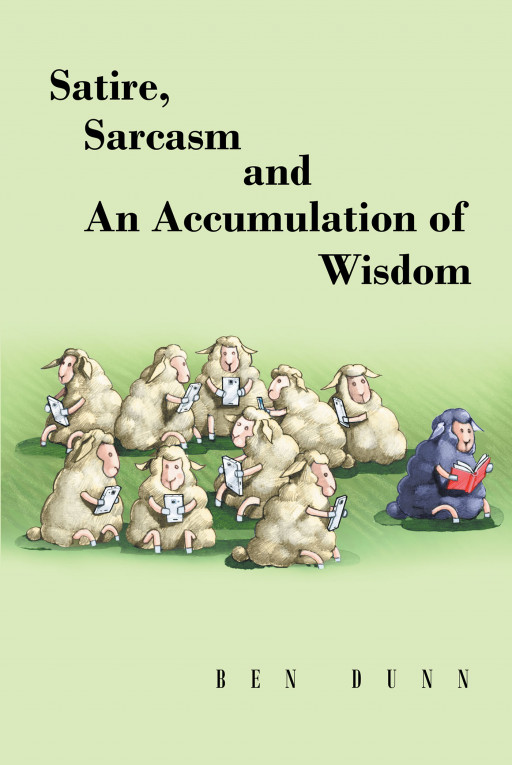 Author Ben Dunn's New Book 'Satire, Sarcasm, and an Accumulation of Wisdom' is a Hilarious Compilation of Short Passages and Jokes to Help Lighten the Day and Mood
