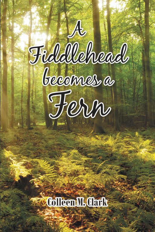 Author Colleen M. Clark's New Book, 'A Fiddlehead Becomes a Fern', is a Compelling Tale of Two Family's Journeys Beginning in America