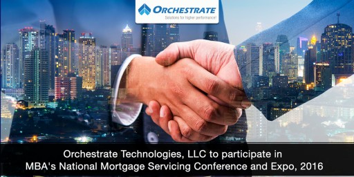 Orchestrate Technologies, LLC to Participate in MBA's National Mortgage Servicing Conference and Expo, 2016