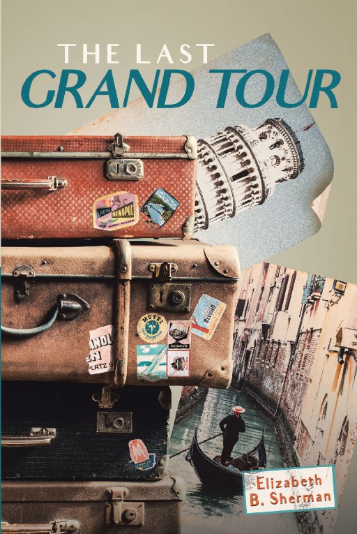 Author Elizabeth B. Sherman's New Book 'The Last Grand Tour' is a Captivating Tale of Adventure That is Pieced Together With Letters Written by the Author's Family Over 50 Years Ago