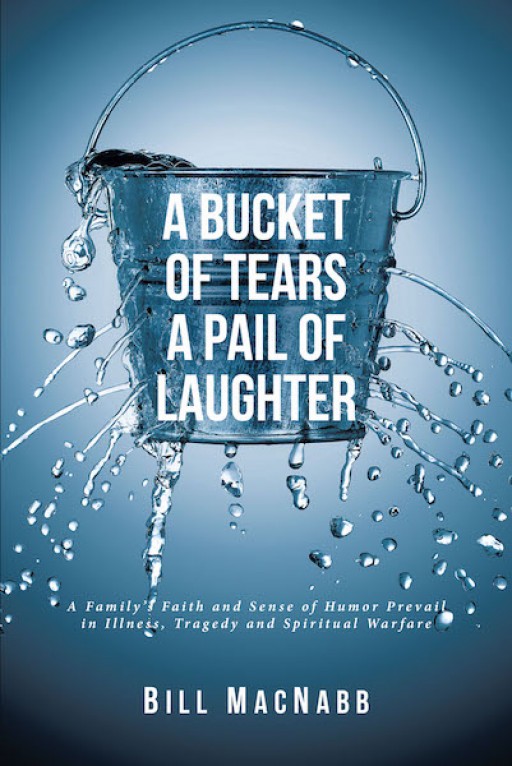 Bill MacNabb's New Book, 'A Bucket of Tears a Pail of Laughter', is an Entertaining Account Filled With Humor and Realization