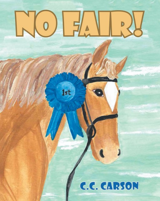 C.C. Carson's New Book 'No Fair!' is an Enjoyable Tale of a Young Horse Who Learns How to Deal Each Day With Positivity and Grace