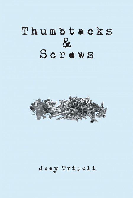 Author Joey Tripoli’s New Book, ‘Thumbtacks and Screws’, is an Uplifting Spiritual Book That Displays the Work God Can Do if Invited In