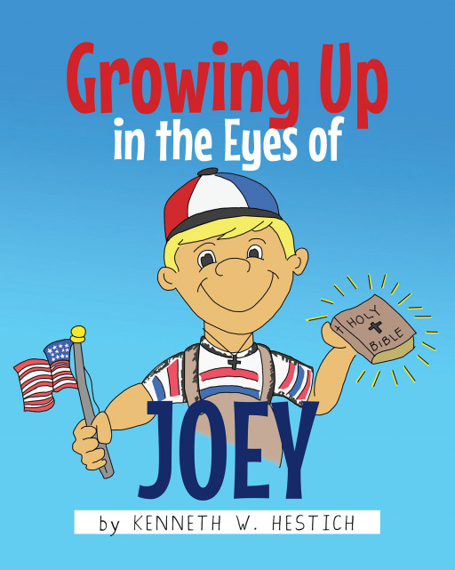 Author Kenneth W. Hestich's New Book 'Growing Up in the Eyes of Joey' is a Children's Book Designed to Teach Young Readers About Respecting Others