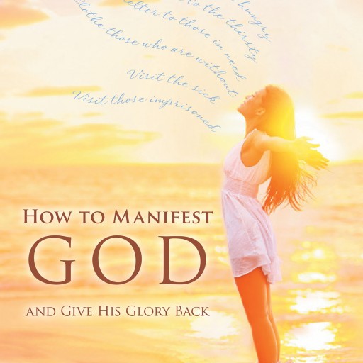 Author James J. Carlin's New Book 'How to Manifest God and Give His Glory Back' is a Book That Tries to Explain the Connections Between People, All That God Has Manifested, and How to Give Glory Back to Him