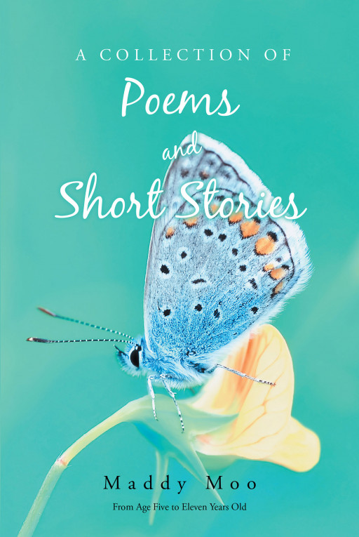 Author Maddy Moo's New Book 'A Collection of Poems and Short Stories' Invites Readers to Take a Step Into the Mind of This Inventive Young Author