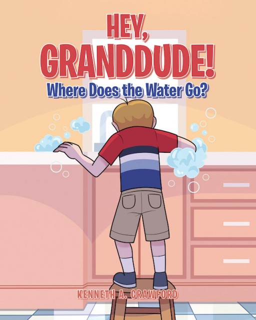 Kenneth A. Crawford's new book 'Hey, GrandDude! Where Does the Water Go?' shares a young boy and his grandfather's adventure of learning about water drains