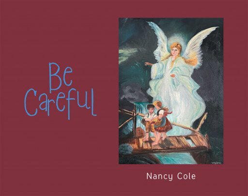 Author Nancy Cole's New Book 'Be Careful' is a Charming Story That Encourages Good Behaviors That Will Help Children Follow God's Messages of Love and Kindness