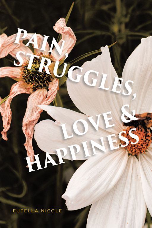 Eutella Nicole's New Book 'Pain, Struggles, Love & Happiness' is a Real and Poignant Expression of Hardships as Well as the Joys of Finding Love Within